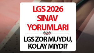 LGS YORUMLARI 2026: LGS nasıldı, zor muydu, kolay mıydı İlk yorumlar gelmeye başladı