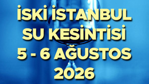 İSKİ Tek Tek Duyurdu: İstanbul Su Kesintisi 5-6 Ağustos 2026 Hangi ilçelerde sular kesilecek, ne zaman, saat kaçta gelecek