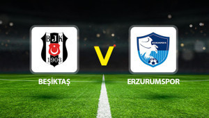 Beşiktaş Erzurumspor maçı ne zaman saat kaçta hangi kanalda