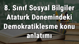 8. Sınıf Sosyal Bilgiler Atatürk Dönemindeki Demokratikleşme konu anlatımı 8. Sınıf Sosyal Bilgiler Atatürk Dönemindeki Demokratikleşme konu anlatımı