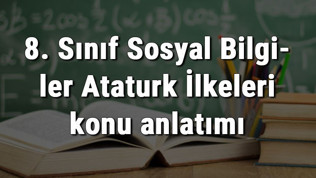 8. Sınıf Sosyal Bilgiler Atatürk İlkeleri konu anlatımı 8. Sınıf Sosyal Bilgiler Atatürk İlkeleri konu anlatımı