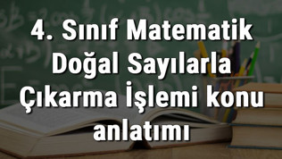 4. Sınıf Matematik Doğal Sayılarla Çıkarma İşlemi konu anlatımı