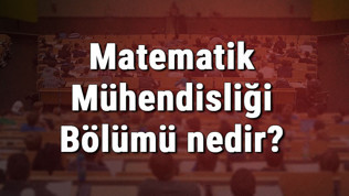 Matematik Mühendisliği Bölümü nedir ve mezunu ne iş yapar? Bölümü olan üniversiteler, dersleri ve iş imkanları