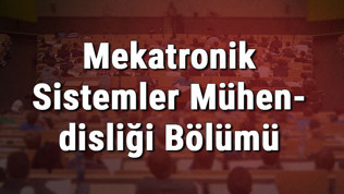 Mekatronik Sistemler Mühendisliği Bölümü nedir ve mezunu ne iş yapar? Bölümü olan üniversiteler, dersleri ve iş imkanları