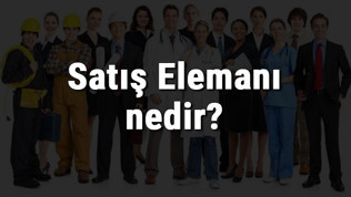 Satış Elemanı nedir, ne iş yapar ve nasıl olunur? Satış Elemanı olma şartları, maaşları ve iş imkanları