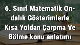 6. Sınıf Matematik Ondalık Gösterimlerle Kısa Yoldan Çarpma Ve Bölme konu anlatımı 6. Sınıf Matematik Ondalık Gösterimlerle Kısa Yoldan Çarpma Ve Bölme konu anlatımı