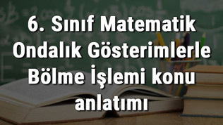 6. Sınıf Matematik Ondalık Gösterimlerle Bölme İşlemi konu anlatımı 6. Sınıf Matematik Ondalık Gösterimlerle Bölme İşlemi konu anlatımı