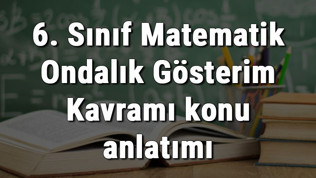 6. Sınıf Matematik Ondalık Gösterim Kavramı konu anlatımı 6. Sınıf Matematik Ondalık Gösterim Kavramı konu anlatımı