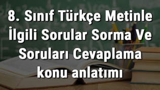 8. Sınıf Türkçe Metinle İlgili Sorular Sorma Ve Soruları Cevaplama konu anlatımı