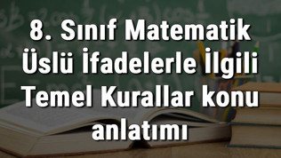 8. Sınıf Matematik Üslü İfadelerle İlgili Temel Kurallar konu anlatımı 8. Sınıf Matematik Üslü İfadelerle İlgili Temel Kurallar konu anlatımı