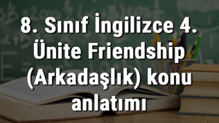8. Sınıf İngilizce 4. Ünite Friendship (Arkadaşlık) konu anlatımı 8. Sınıf İngilizce 4. Ünite Friendship (Arkadaşlık) konu anlatımı