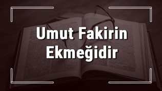 Umut Fakirin Ekmeğidir atasözünün anlamı ve örnek cümle içinde kullanımı (TDK)