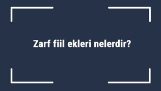 Zarf fiil ekleri nelerdir? Zarf fiil eki örnekleri ve cümleleri ile konu anlatımı Zarf fiil ekleri nelerdir? Zarf fiil eki örnekleri ve cümleleri ile konu anlatımı
