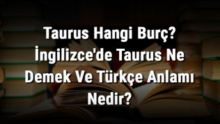Taurus Hangi Burç? İngilizce'de Taurus Ne Demek Ve Türkçe Anlamı Nedir?