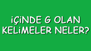 İçinde G olan kelimeler neler? İçerisinde G harfi geçen kelimeler listesi (3,4,5,6,7 ve 8 harfli)