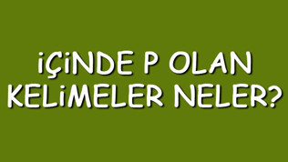 İçinde P olan kelimeler neler? İçerisinde P harfi geçen kelimeler listesi (3,4,5,6,7 ve 8 harfli)