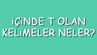 İçinde T olan kelimeler neler? İçerisinde T harfi geçen kelimeler listesi (3,4,5,6,7 ve 8 harfli)
