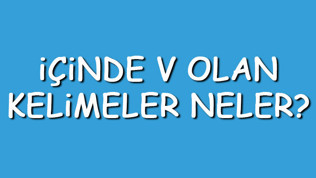 İçinde V olan kelimeler neler? İçerisinde V harfi geçen kelimeler listesi (3,4,5,6,7 ve 8 harfli)