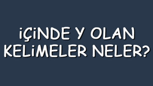 İçinde Y olan kelimeler neler? İçerisinde Y harfi geçen kelimeler listesi (3,4,5,6,7 ve 8 harfli)