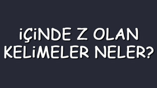 İçinde Z olan kelimeler neler? İçerisinde Z harfi geçen kelimeler listesi (3,4,5,6,7 ve 8 harfli)