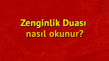 Zenginlik Duası nedir İşte zengin olmak için okunacak dua