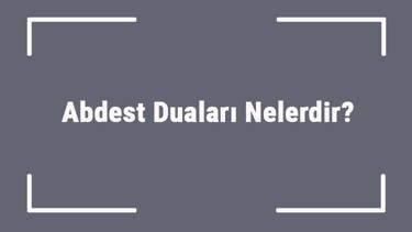 Abdest Duaları Nelerdir Abdest Alırken Okunacak Dualar Arapça Okunuşu Ve Türkça Anlamı