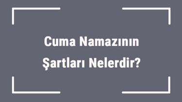 Cuma Namazının Şartları Nelerdir Cuma Namazının Vücub Ve Sıhhat Şartları