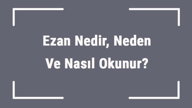 Ezan Nedir, Neden Ve Nasıl Okunur Ezan Sözleri Ve Anlamları