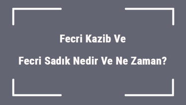 Fecri Kazib Ve Fecri Sadık Nedir Ve Ne Zaman Bu Vakitlerde Namaz Kılınır Mı