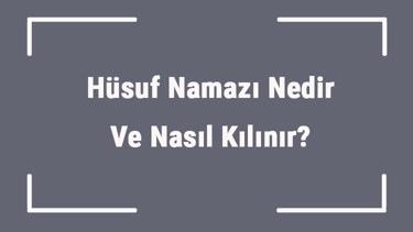 Hüsuf Namazı Nedir Ve Nasıl Kılınır Hüsuf Namazı Kaç Rekattır Ve Niçin Kılınır