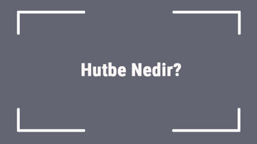 Hutbe Nedir Hutbenin Rüknü, Şartları, Sünnetleri Ve Mekruhları Nelerdir