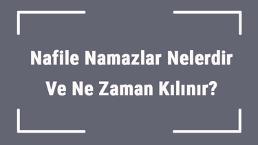 Nafile Namazlar Nelerdir Ve Ne Zaman Kılınır Nafile Namazların Kılınışı, Rekatları Ve Cemaatle Kılma Hükmü