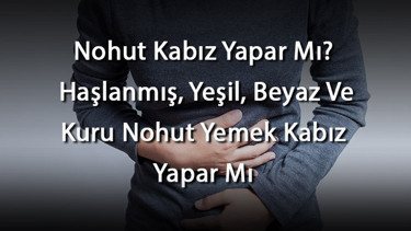 Nohut Kabız Yapar Mı Haşlanmış, Yeşil, Beyaz Ve Kuru Nohut Yemek Kabız Yapar Mı