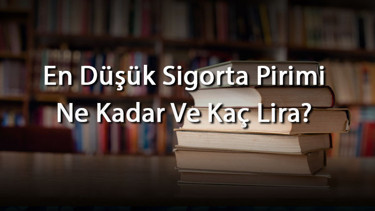 En Düşük Sigorta Pirimi Ne Kadar Ve Kaç Lira Sigorta Pirimi İçin Aylık Ne Kadar Ödenir (2026)