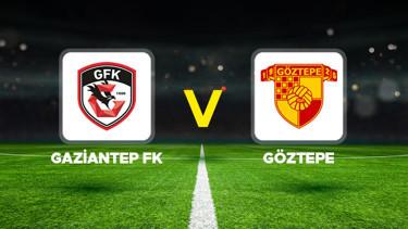 Canlı anlatım: Gaziantep FK - Göztepe maçı