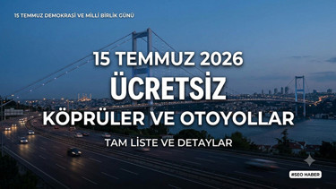 15 Temmuzda ücretsiz köprü ve otoyollar listesi | 2026 15 Temmuz da otoyollar ücretsiz mi 15 Temmuz Demokrasi ve Milli Birlik Günü ücretsiz köprüler ve otoyollar