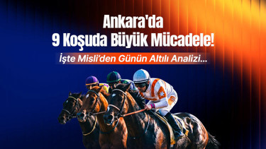 Ankarada 9 koşuda büyük mücadele İşte Misliden günün altılı analizi