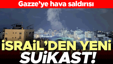 İsrail’den Gazzeye hava saldırısı… İsrail’den yeni suikast