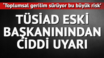 Eski TÜSİAD Başkanından önemli uyarı