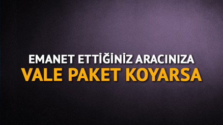 Emanet ettiğiniz aracınıza vale paket koyarsa