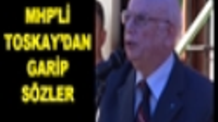 İŞTE MHPLİ TOSKAYIN O SÖZLERİ İŞTE MHPLİ TOSKAYIN O SÖZLERİ