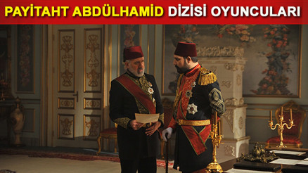 Payitaht Abdülhamid dizisi oyuncuları kimdir Payitaht Abdülhamid dizisi bu akşam ilk bölümüyle ekranlarda