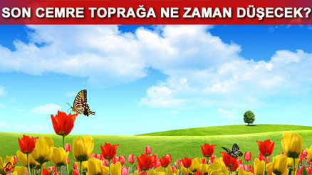 Cemre toprağa ne zaman düşüyor 2017 Cemre tarihleri