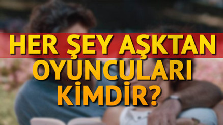 Her Şey Aşktan oyuncuları kimdir Konusu nedir Her Şey Aşktan oyuncuları kimdir Konusu nedir
