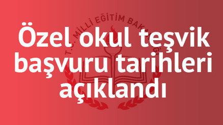 Özel okul teşvik başvuruları ne zaman yapılacak Özel okul teşvik başvurusu nasıl yapılır