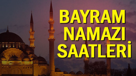 Bayram namazı saat kaçta İl il bayram namazı saatleri Bayram namazı saat kaçta İl il bayram namazı saatleri