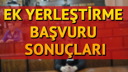 Ek yerleştirme işlemleri tamamlanıyor Ek tercih sonuçları ne zaman açıklanacak