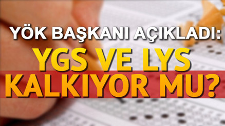 YÖK Başkanı açıkladı: YGS ve LYS kalkacak mı