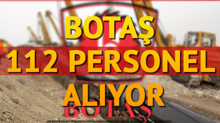 BOTAŞ 112 personel alımı yapıyor Şartlar neler olacak