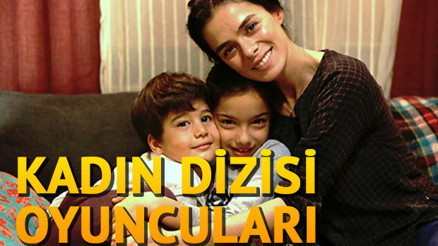 Kadın dizisi oyuncu kadrosunda kimler var İşte Kadının oyuncuları ve karakterleri
